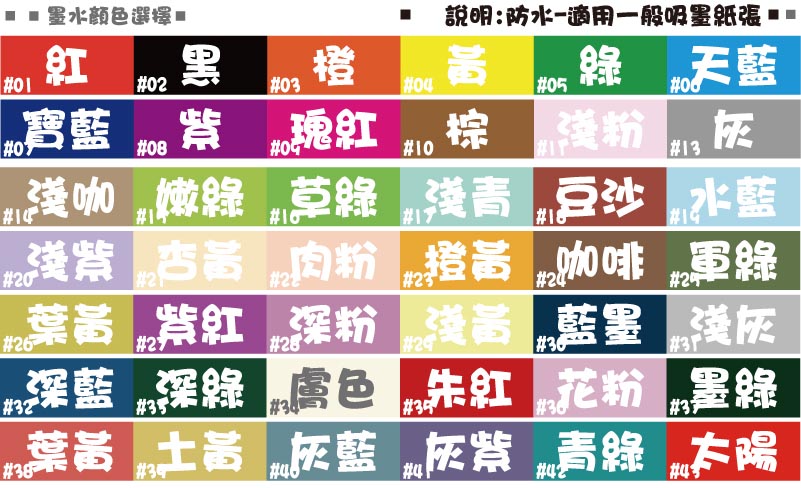 #43#42#41#40#39#38太陽青綠灰紫灰藍土黃葉黃#37#36#35#34#33#32#31#30#29#28#27#26墨綠花粉朱紅膚色深綠深藍淺灰藍墨淺黃深粉紫紅葉黃#25#24#23#22#21#20#19#18#17#16#15#14軍綠咖啡橙黃肉粉杏黃淺紫水藍豆沙淺青草綠嫩綠淺咖說明:防水-適用一般吸墨紙張墨水顏色選擇如果改添加特殊色墨水價格需X1.5倍#13灰#02黑#10棕#11淺粉#09瑰紅#08紫#07寶藍#06天藍#05綠#04黃#03橙#01紅說明:防水-適用一般吸墨紙張墨水顏色選擇以下價格為添加基本色油水性墨水