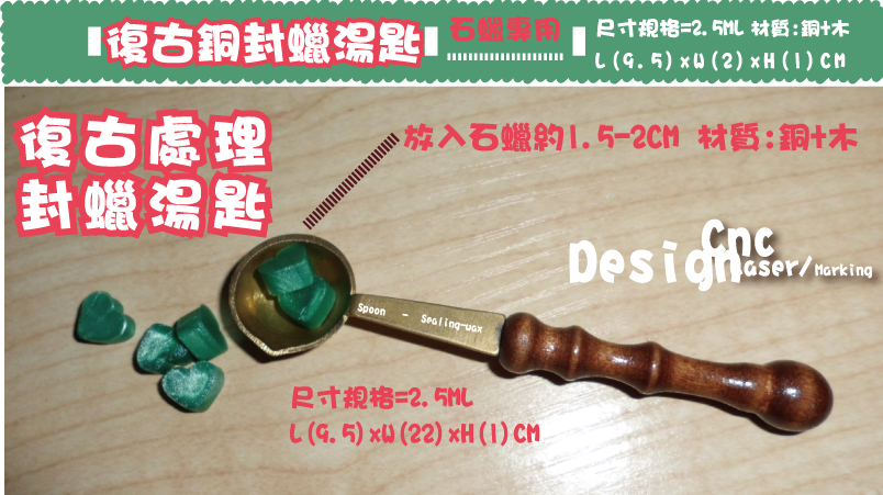復古銅封蠟湯匙復古銅封蠟湯匙材質:銅+木石蠟專用石蠟專用L(9.5)xW(2)xH(1)CM尺寸規格=2.5M  -尺寸規格=2.5MLL(9.5)xW(22)xH(1)CM復古處理
封蠟湯匙復古處理封蠟湯匙材質:銅+木放入石蠟約1.5-2CM